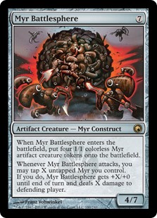Myr Battlesphere
 When Myr Battlesphere enters the battlefield, create four 1/1 colorless Myr artifact creature tokens.
Whenever Myr Battlesphere attacks, you may tap X untapped Myr you control. If you do, Myr Battlesphere gets +X/+0 until end of turn and deals X damage to the player or planeswalker it's attacking.